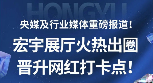 央媒重磅報道！全國媒體解碼宏宇展廳晉升網紅打卡地的流量密碼！